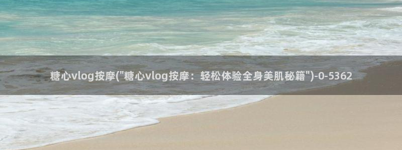 糖心vlog在线观看糖心v：糖心vlog按摩(\